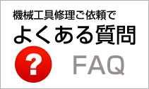 機械工具修理でよくある質問